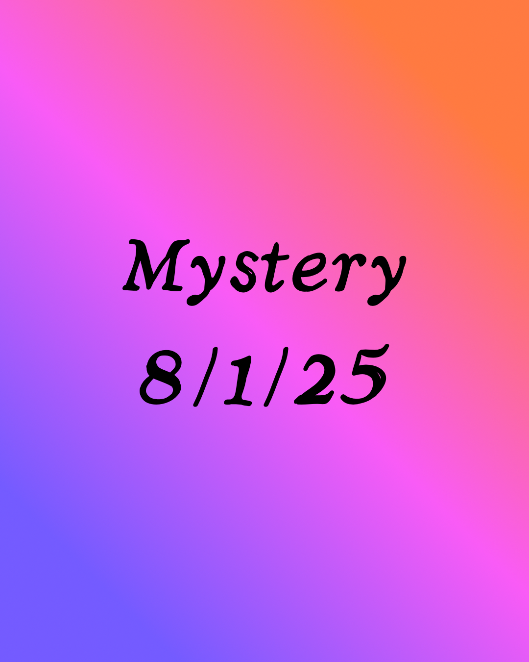 Mystery 8.1.25 (limited 1 per person)